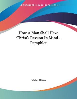 Book cover for How A Man Shall Have Christ's Passion In Mind - Pamphlet