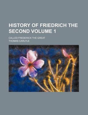 Book cover for History of Friedrich the Second Volume 1; Called Frederick the Great