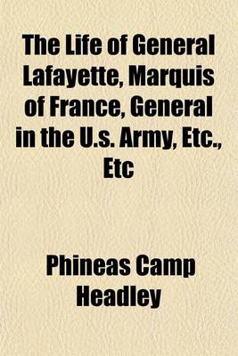 Book cover for The Life of General Lafayette, Marquis of France, General in the U.S. Army, Etc., Etc