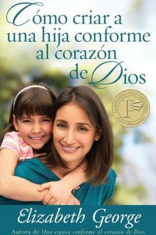 Cover of Como Criar a Una Hija Conforme Al Corazon de Dios