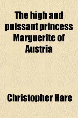 Book cover for The High and Puissant Princess Marguerite of Austria; Princess Dowager of Spain, Duchess Dowager of Savoy, Regent of the Netherlands