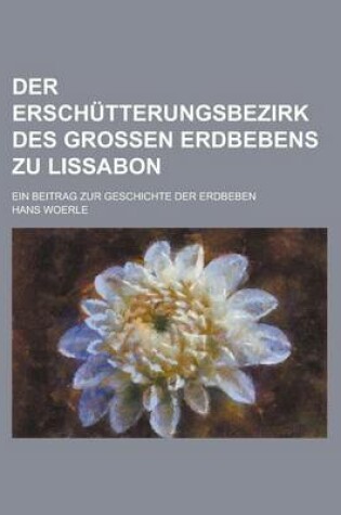 Cover of Der Erschutterungsbezirk Des Grossen Erdbebens Zu Lissabon; Ein Beitrag Zur Geschichte Der Erdbeben