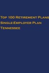 Book cover for Top 100 US Retirement Plans - Single-Employer Pension Plans - Tennessee
