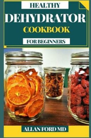 Cover of Healthy Dehydrator Cookbook for Beginners