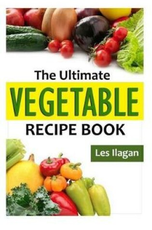 Cover of The Ultimate VEGETABLE Recipe Book