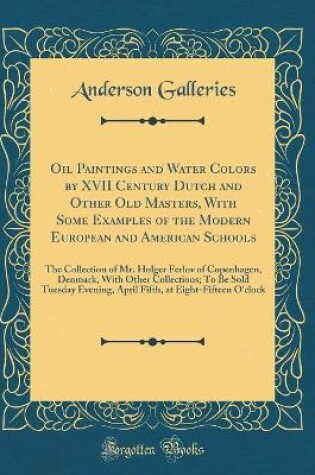 Cover of Oil Paintings and Water Colors by XVII Century Dutch and Other Old Masters, With Some Examples of the Modern European and American Schools: The Collection of Mr. Holger Ferlov of Copenhagen, Denmark, With Other Collections; To Be Sold Tuesday Evening, Apr