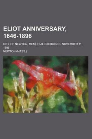 Cover of Eliot Anniversary, 1646-1896; City of Newton, Memorial Exercises, November 11, 1896