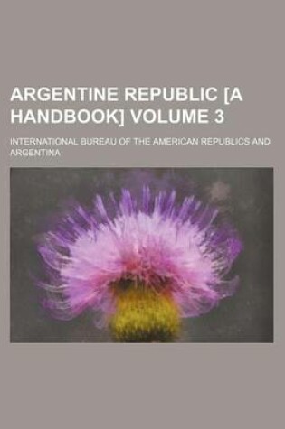 Cover of Argentine Republic [A Handbook] Volume 3