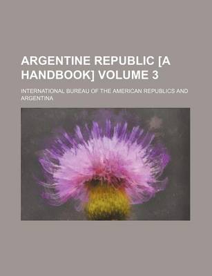 Book cover for Argentine Republic [A Handbook] Volume 3