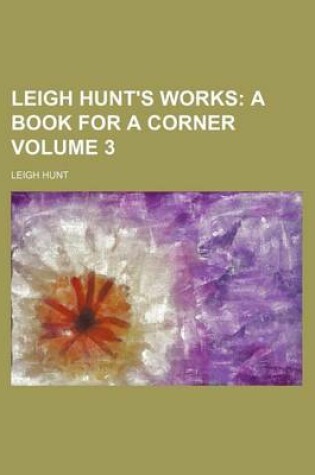 Cover of Leigh Hunt's Works; A Book for a Corner Volume 3