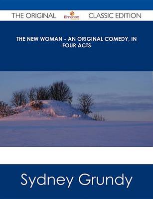 Book cover for The New Woman - An Original Comedy, in Four Acts - The Original Classic Edition