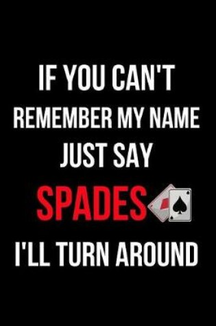 Cover of If You Can't Remember My Name Just Say Spades I'll Turn Around