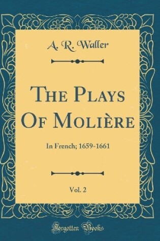 Cover of The Plays Of Molière, Vol. 2: In French; 1659-1661 (Classic Reprint)