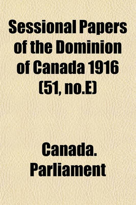 Book cover for Sessional Papers of the Dominion of Canada 1916 (51, No.E)