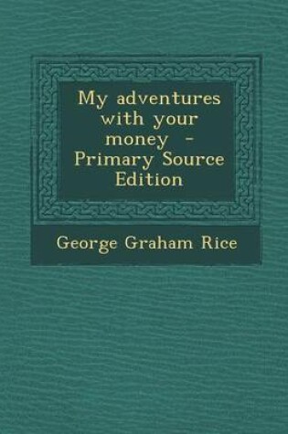 Cover of My Adventures with Your Money - Primary Source Edition