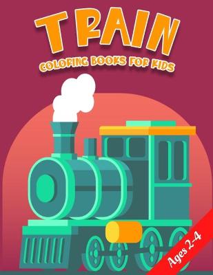 Book cover for Train Coloring Books For Kids Ages 2-4