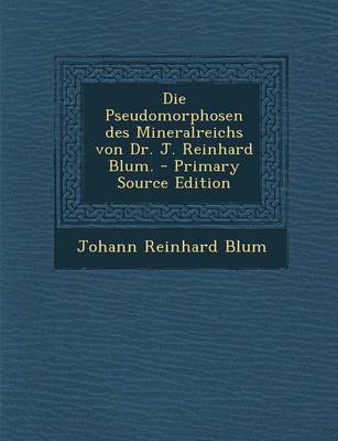 Book cover for Die Pseudomorphosen Des Mineralreichs Von Dr. J. Reinhard Blum.