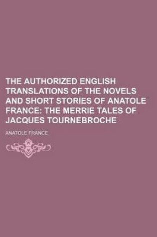 Cover of The Authorized English Translations of the Novels and Short Stories of Anatole France; The Merrie Tales of Jacques Tournebroche