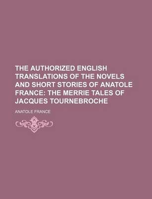 Book cover for The Authorized English Translations of the Novels and Short Stories of Anatole France; The Merrie Tales of Jacques Tournebroche