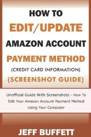 Cover of How To Edit/Update Amazon Account Payment Method (Credit Card Information) (Screenshot Guide)