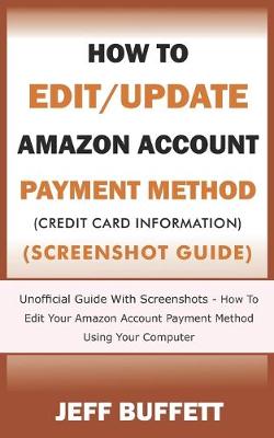 Cover of How To Edit/Update Amazon Account Payment Method (Credit Card Information) (Screenshot Guide)