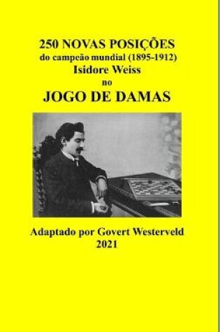 Cover of 250 Novas posições do campeão mundial (1895-1912) Isidore Weiss no jogo de damas.