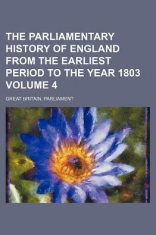 Cover of The Parliamentary History of England from the Earliest Period to the Year 1803 Volume 4