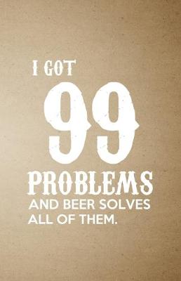 Book cover for I Got 99 Problems and Beer Solves All of Them A5 Lined Notebook