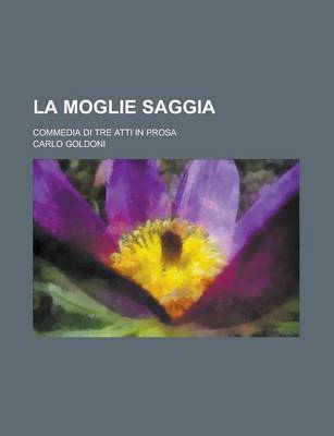 Book cover for La Moglie Saggia; Commedia Di Tre Atti in Prosa