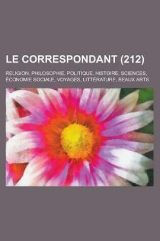 Cover of Le Correspondant (212); Religion, Philosophie, Politique, Histoire, Sciences, Economie Sociale, Voyages, Litterature, Beaux Arts