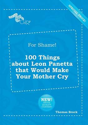 Book cover for For Shame! 100 Things about Leon Panetta That Would Make Your Mother Cry