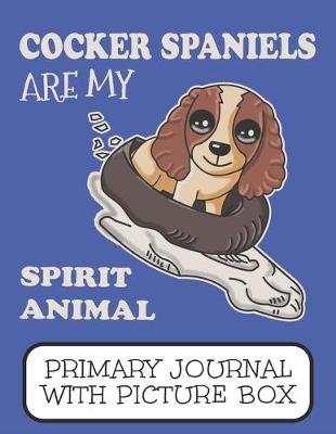 Book cover for Cocker Spaniels Are My Spirit Animal Primary Journal With Picture Box