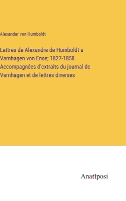 Book cover for Lettres de Alexandre de Humboldt a Varnhagen von Ense; 1827-1858 Accompagnées d'extraits du journal de Varnhagen et de lettres diverses