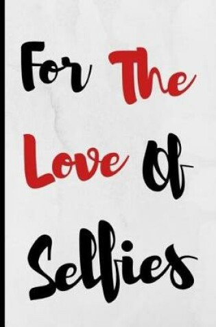 Cover of For The Love Of Selfies