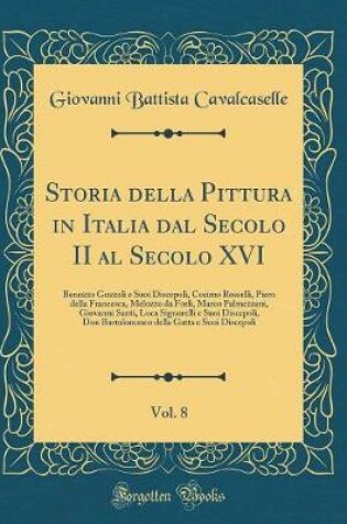 Cover of Storia Della Pittura in Italia Dal Secolo II Al Secolo XVI, Vol. 8