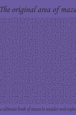 Cover of The original area of maze The ultimate book of maze to wander and explore