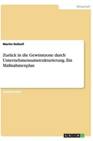 Cover of Zuruck in Die Gewinnzone Durch Unternehmensumstrukturierung. Ein Massnahmenplan