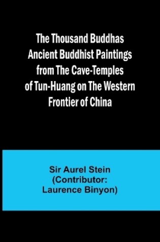 Cover of The Thousand Buddhas Ancient Buddhist Paintings from the Cave-Temples of Tun-huang on the Western Frontier of China