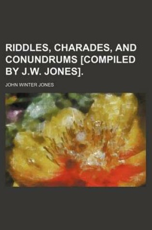 Cover of Riddles, Charades, and Conundrums [Compiled by J.W. Jones].