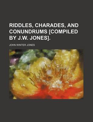 Book cover for Riddles, Charades, and Conundrums [Compiled by J.W. Jones].