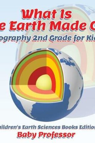 Cover of What Is the Earth Made Of? Geography 2nd Grade for Kids Children's Earth Sciences Books Edition