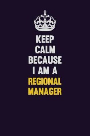 Cover of Keep Calm Because I Am A Regional Manager
