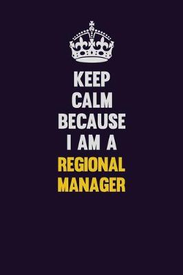 Book cover for Keep Calm Because I Am A Regional Manager