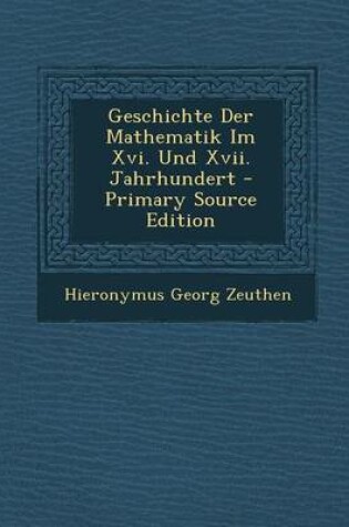 Cover of Geschichte Der Mathematik Im XVI. Und XVII. Jahrhundert - Primary Source Edition