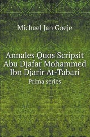 Cover of Annales Quos Scripsit Abu Djafar Mohammed Ibn Djarir At-Tabari Prima series