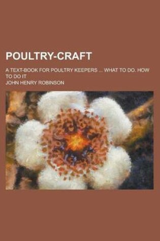 Cover of Poultry-Craft; A Text-Book for Poultry Keepers What to Do. How to Do It