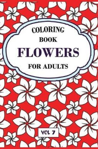 Cover of Flower Coloring Book For Adults Vol 7
