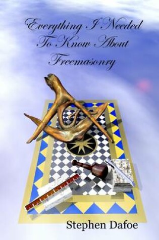 Cover of Everything I Needed to Know About Freemasonry