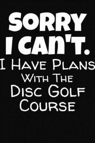 Cover of Sorry I Can't I Have Plans With The Disc Golf Course