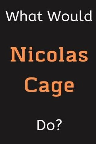 Cover of What Would Nicolas Cage Do?